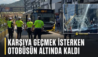 KARŞIYA GEÇMEK İSTERKEN OTOBÜSÜN ALTINDA KALDI