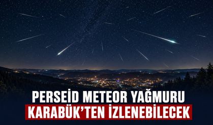 PERSEİD METEOR YAĞMURU KARABÜK’TEN İZLENEBİLECEK