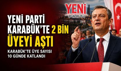 YENİ PARTİ 10 GÜNDE KARABÜK’TE 2 BİNİ AŞKIN ÜYEYE ULAŞTI