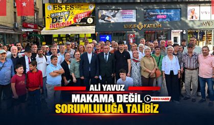 ALİ YAVUZ MAKAMA DEĞİL SORUMLULUĞA TALİBİZ