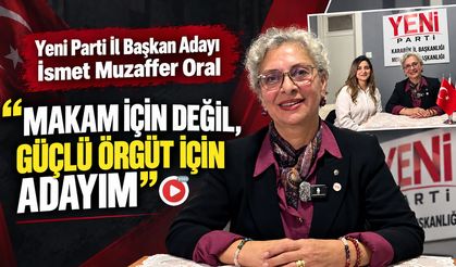 YENİ PARTİ İL BAŞKAN ADAYI İSMET MUZAFFER ORAL “MAKAM İÇİN DEĞİL, GÜÇLÜ ÖRGÜT İÇİN ADAYIM"