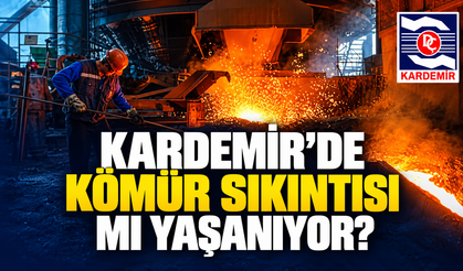 KARDEMİR’DE KÖMÜR SIKINTISI MI YAŞANIYOR?
