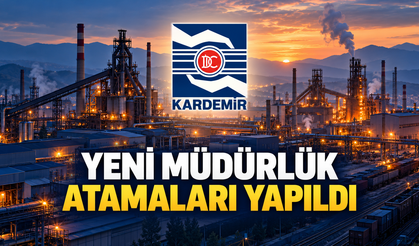 KARDEMİR’DE YENİ MÜDÜRLÜK ATAMALARI...