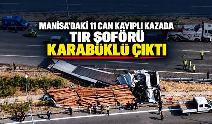 MANİSA’DAKİ 11 CAN KAYIPLI KAZADA TIR ŞOFÖRÜ KARABÜKLÜ ÇIKTI