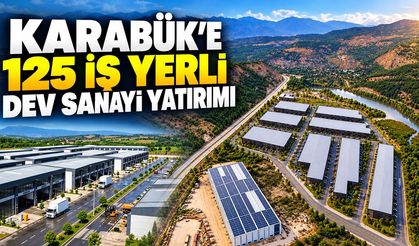 KARABÜK’E 125 İŞ YERLİ DEV SANAYİ YATIRIMI