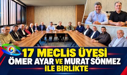 17 MECLİS ÜYESİ ÖMER AYAR VE MURAT SÖNMEZ İLE BİRLİKTE