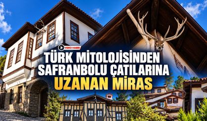 TÜRK MİTOLOJİSİNDEN SAFRANBOLU ÇATILARINA UZANAN MİRAS