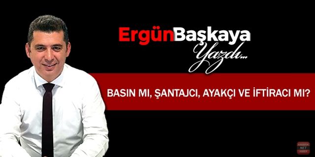 BASIN MI, ŞANTAJCI, AYAKÇI VE İFTİRACI MI?
