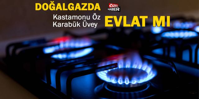 KASTAMONU’DA TAMAM, KARABÜK İLÇELERİ DOĞALGAZ BEKLİYOR