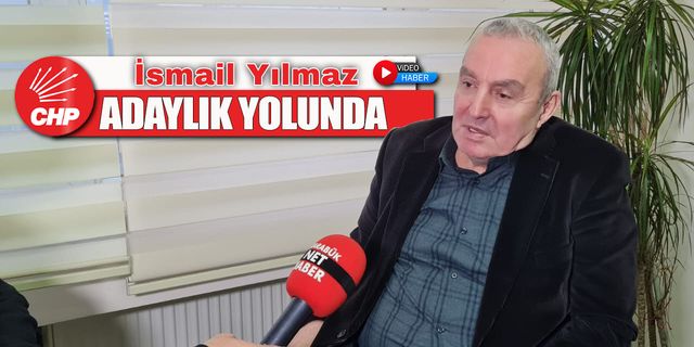 İSMAİL YILMAZ, CHP'DEN ADAYLIK YOLUNDA
