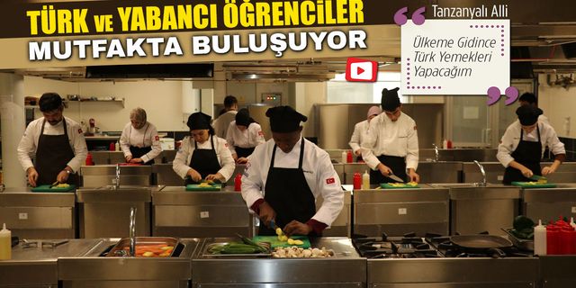 TÜRK VE YABANCI ÖĞRENCİLER MUTFAKTA BULUŞUYOR
