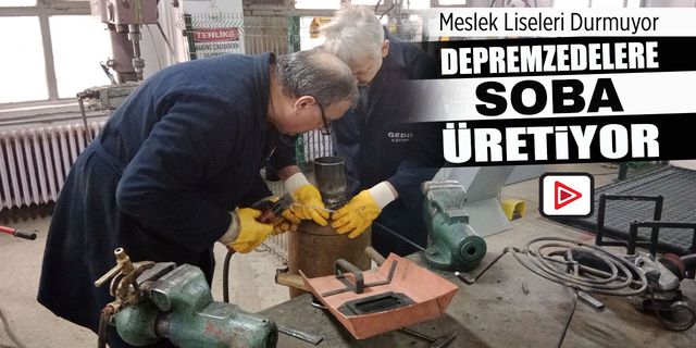 MESLEK LİSESİ DEPREMZEDELER İÇİN SOBA ÜRETİYOR