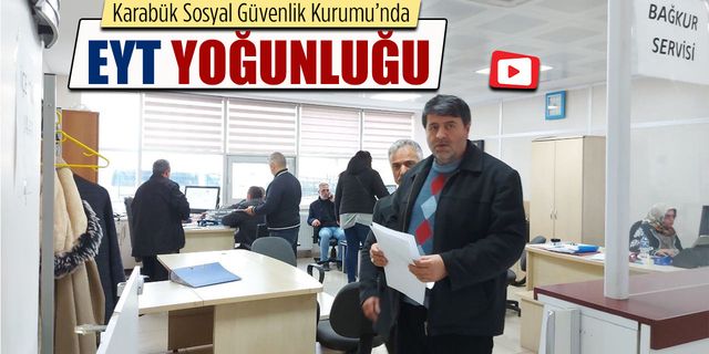 KARABÜK SGK İL MÜDÜRLÜĞÜNDE EYT YOĞUNLUĞU