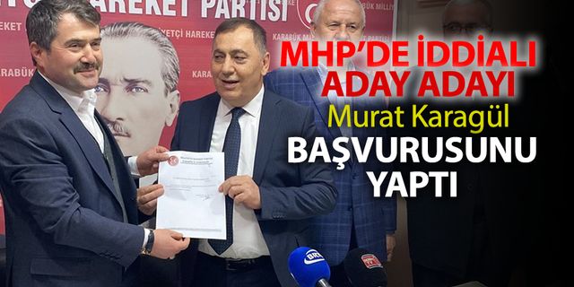 MHP'DEN İDDİALI ADAY MURAT KARAGÜL BAŞVURUSUNU YAPTI