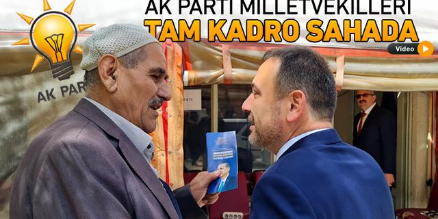 AK PARTİ MİLLETVEKİLLERİ TAM KADRO SAHADA