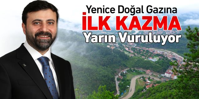 YENİCE'YE İLK KAZMA YARIN VURULUYOR