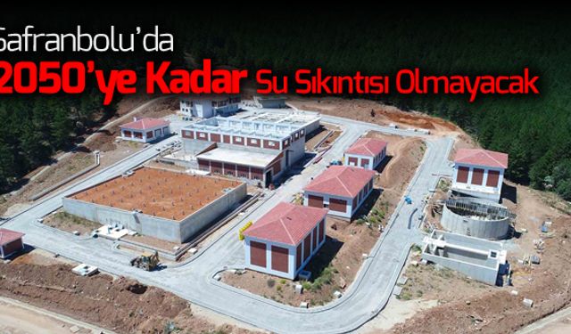 SAFRANBOLU'NUN 2050'YE KADAR SU SIKINTISI YOK