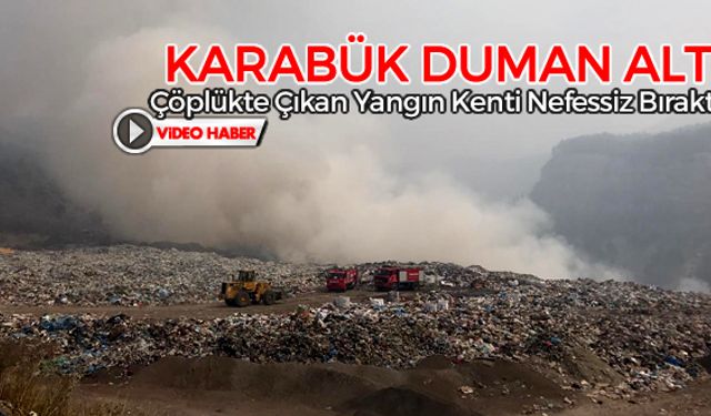 ÇÖPLÜKTE YANGIN! KARABÜK DUMAN ALTINDA KALDI