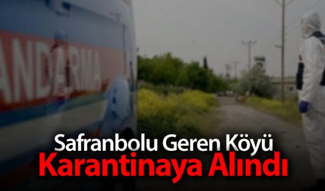 GEREN KÖYÜ KARANTİNAYA ALINDI