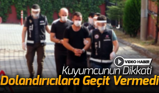 KUYUMCUNUN DİKKATİ DOLANDIRICILARA GEÇİT VERMEDİ