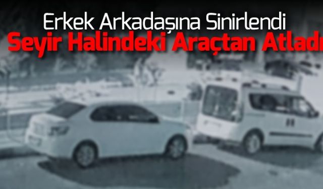 ERKEK ARKADAŞINA KIZIP ARAÇTAN ATLADI