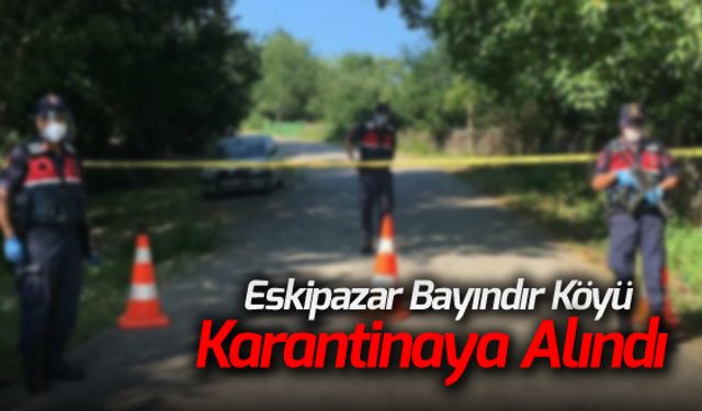 ESKİPAZAR'DA BAYINDIR KÖYÜ KARANTİNAYA ALINDI