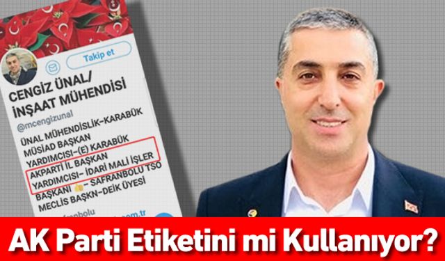 CENGİZ ÜNAL AK PARTİ ETİKETİNİ Mİ KULLANIYOR?