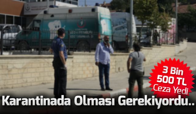 KARANTİNADA OLMASI GEREKİYORDU