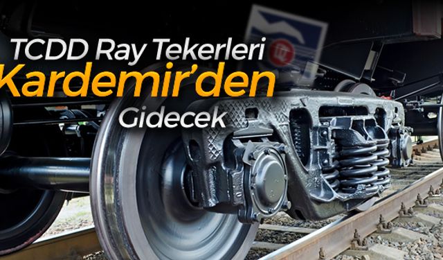 KARDEMİR TCDD RAY TEKERİ İHALESİNİ KAZANDI