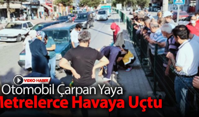 OTOMOBİL ÇARPAN YAYA METRELERCE HAVAYA UÇTU