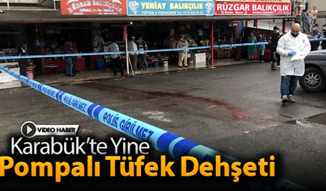 KARABÜK'TE YİNE POMPALI TÜFEK DEHŞETİ