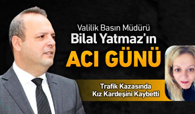 BİLAL YATMAZ MÜDÜRÜN ACI GÜNÜ