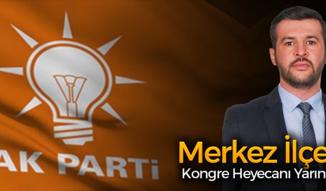 AK PARTİ MERKEZ İLÇE KONGRESİ YARIN