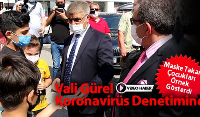 VALİ GÜREL KORONAVİRÜS DENETİMİNDE ÇOCUKLARI ÖRNEK GÖSTERDİ