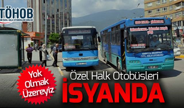 ÖZEL HALK OTOBÜSLERİ İSYANDA 'YOK OLMAK ÜZEREYİZ'