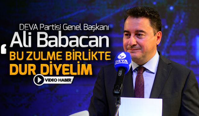 BABACAN, 'GELİN BU ZULME BİRLİKTE 'DUR' DİYELİM'