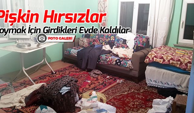 HIRSIZLIK İÇİN GİRDİKLERİ EVDE KONAKLADILAR