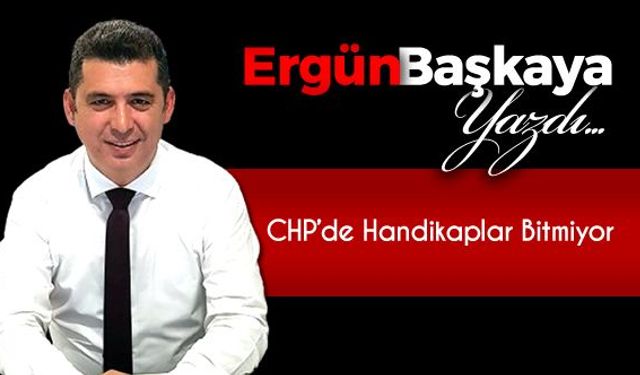 CHP'DE HANDİKAPLAR BİTMİYOR..!