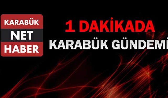 BİR DAKİKADA KARABÜK GÜNDEMİ