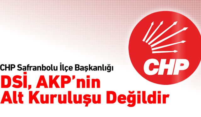 CHP 'DSİ, AKP'NİN ALT KURULUŞU DEĞİLDİR'