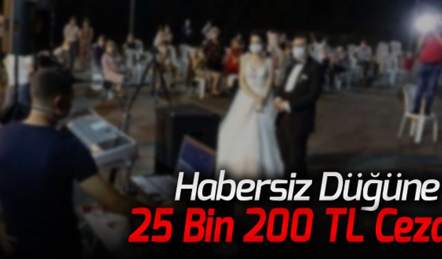 HABERSİZ DÜĞÜNE 25 BİN 200 TL CEZA