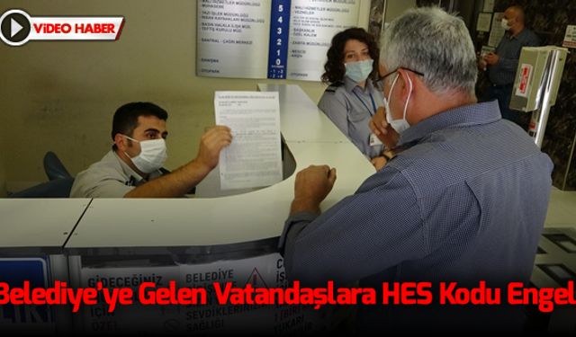 BELEDİYE'DE GELEN VATANDAŞLARA HES KODU ENGELİ