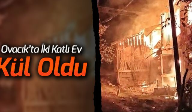 OVACIK'TA İKİ KATLI EV KÜL OLDU