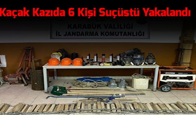 KAÇAK KAZIDA 6 KİŞİ SUÇÜSTÜ YAKALANDI