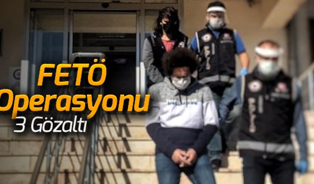 FETÖ OPERASYONUNDA 3 KİŞİ GÖZALTINA ALINDI