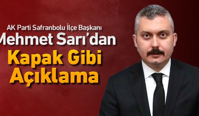 AK PARTİ İLÇE BAŞKANI SARI'DAN KAPAK GİBİ AÇIKLAMA