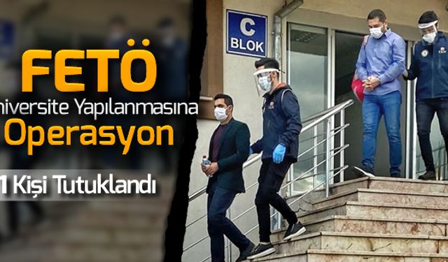 FETÖ ÜNİVERSİTE YAPILANMASINA OPERASYON