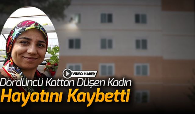 DÖRDÜNCÜ KATTAN DÜŞEN KADIN HAYATINI KAYBETTİ