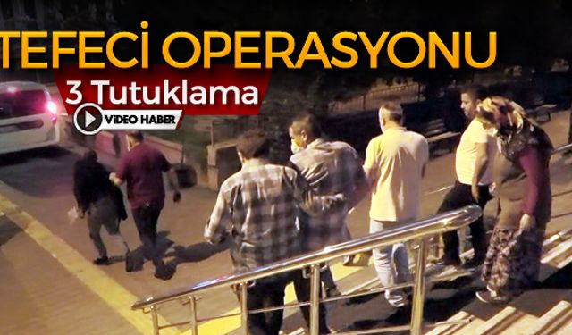 TEFECİ OPERASYONU: 3 TUTUKLAMA