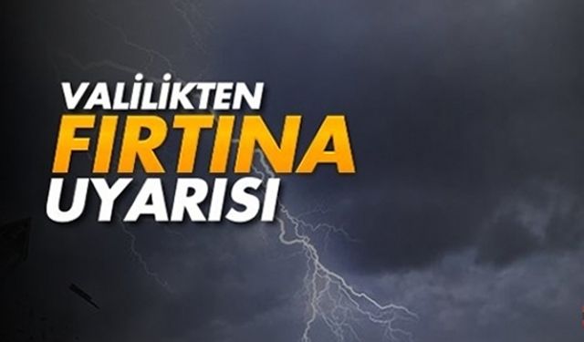 VALİLİKTEN FIRTINA UYARISI